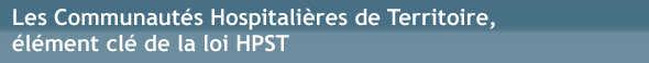Les Communautés Hospitalières de Territoire, élément clé de la loi HPST Les Communautés Hospitalières de Territoire, élément clé de la loi HPST